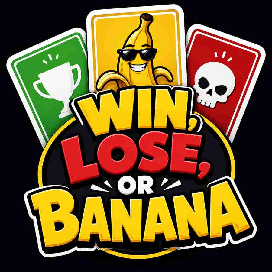 Win, Lose or Banana